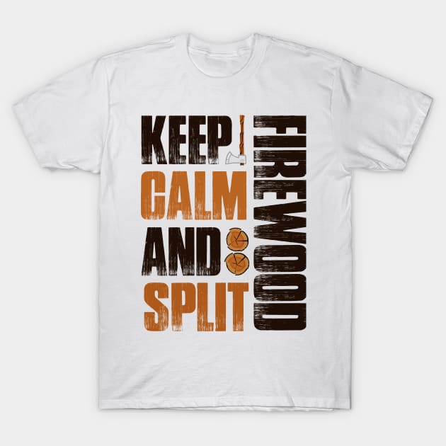 Keep Calm And Split Firewood Fun Gift Camp Firewood T-Shirt T-Shirt by Tesszero